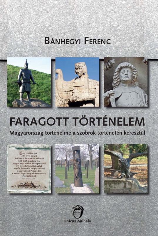 Bánhegyi Ferenc: Faragott történelem