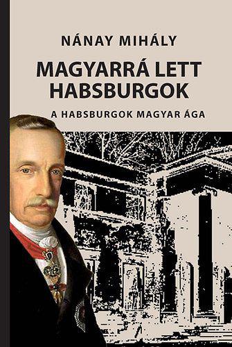 Nánay Mihály: Magyarrá lett Habsburgok