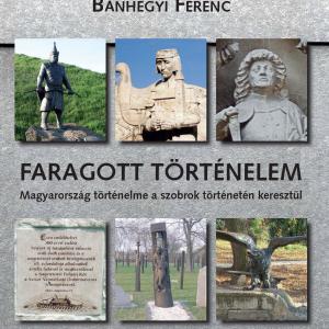 Bánhegyi Ferenc: Faragott történelem