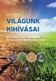 Világunk kihívásai – Mit tehet a biotudomány és az agrár-biotechnológia?