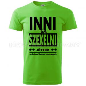 Inni és szexelni jöttem - póló