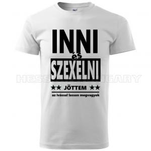 Inni és szexelni jöttem - póló