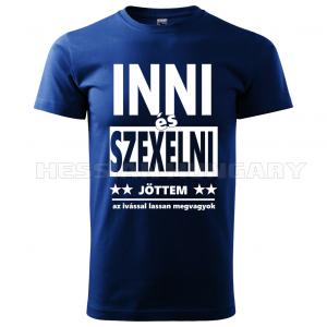 Inni és szexelni jöttem - póló
