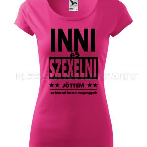 Inni és szexelni jöttem - póló
