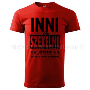 Inni és szexelni jöttem - póló