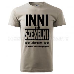 Inni és szexelni jöttem - póló