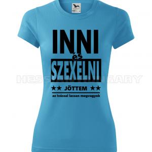Inni és szexelni jöttem - póló