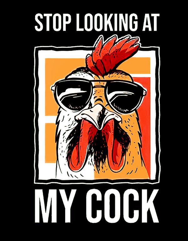 Stop looking at my cock - Ne nézd a kakasom mintás póló